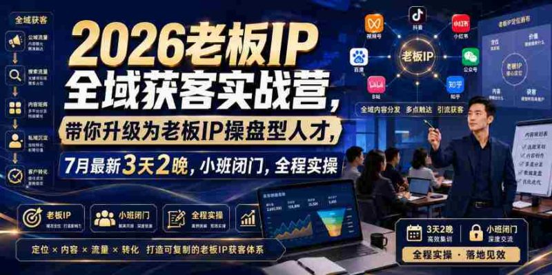 2026老板IP全域获客实战营,带你升级为老板IP操盘型人才,7月最新3天2晚,小班闭门,全程实操-一起发