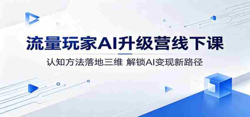 流量玩家AI升级营线下课:认知方法落地三维,解锁AI变现新路径-一起发