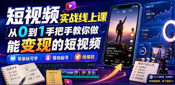 短视频实战线上课，从0到1手把手教你做能变现的短视频，零基础可学，落地起号做爆款-一起发