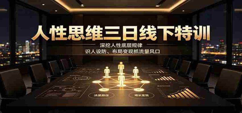 人性思维三日线下特训：深挖人性底层规律，识人设防、布局变现抓流量风口-一起发