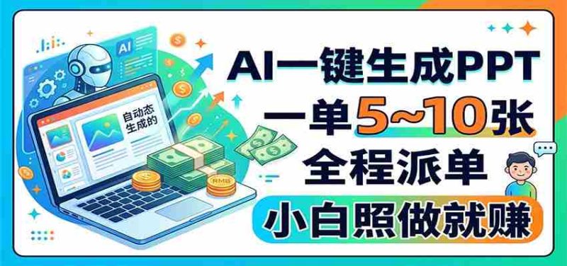 AI一键生成PPT，一单5~10张，全程派单，小白照做就赚-一起发