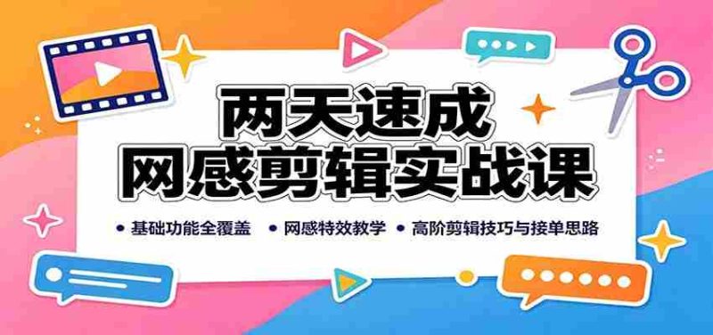 两天速成网感剪辑实战课:基础功能全覆盖,网感特效教学,高阶剪辑技巧与接单思路-一起发