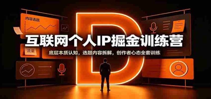 互联网个人IP掘金训练营：底层本质认知，选题内容拆解，创作者心态全套训练-一起发