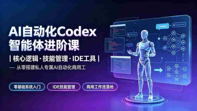 (19245期)AI自动化Codex智能体进阶课|核心逻辑·技能管理·IDE工具|从零搭建私人专属AI自动化商用工作流-一起发
