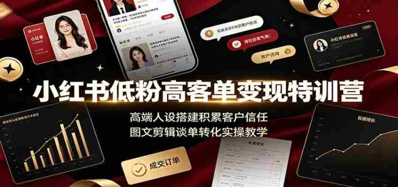 小红书低粉高客单变现特训营:高端人设搭建积累客户信任,图文剪辑谈单转化实操教学-一起发