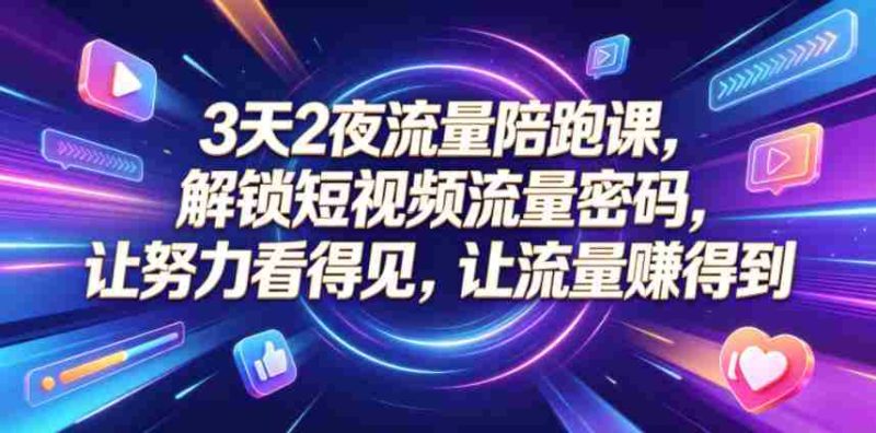 3天2夜流量陪跑课,解锁短视频流量密码,让努力看得见,让流量賺得到(更新0810)-一起发