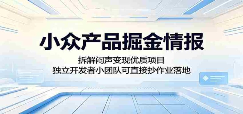 小众产品掘金情报：拆解闷声变现优质项目，独立开发者小团队可直接抄作业落地-一起发