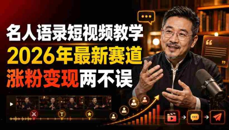 名人语录短视频教学,2026年最新赛道,涨粉变现两不误-一起发