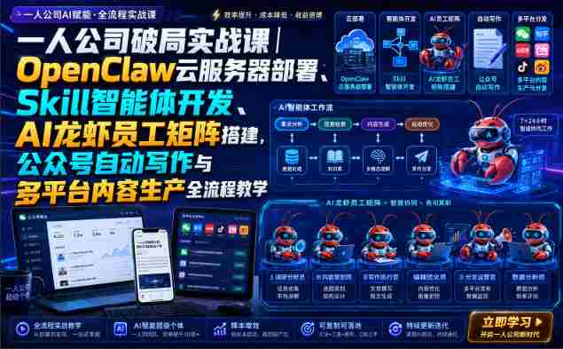 一人公司破局实战课|OpenClaw云服务器部署、Skill智能体开发、AI龙虾员工矩阵搭建,公众号自动写作与多平台内容生产全流程教学-一起发