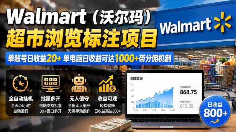 （19757期）Walmart（沃尔玛）超市浏览标注项目，单账号日收益20+ 单电脑日收益可达1000+带分佣机制-一起发
