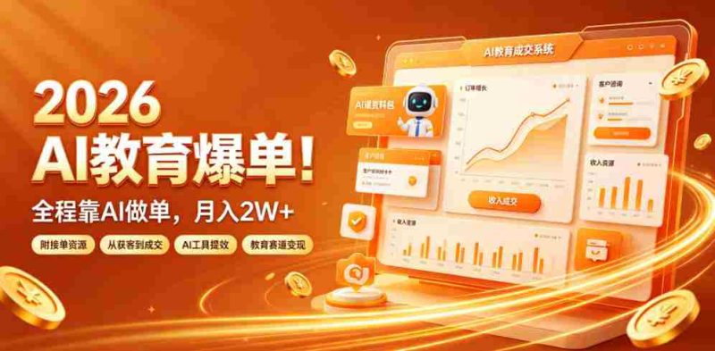 2026 AI教育爆单！全程靠AI做单，月入2W+，附接单资源【揭秘】-一起发