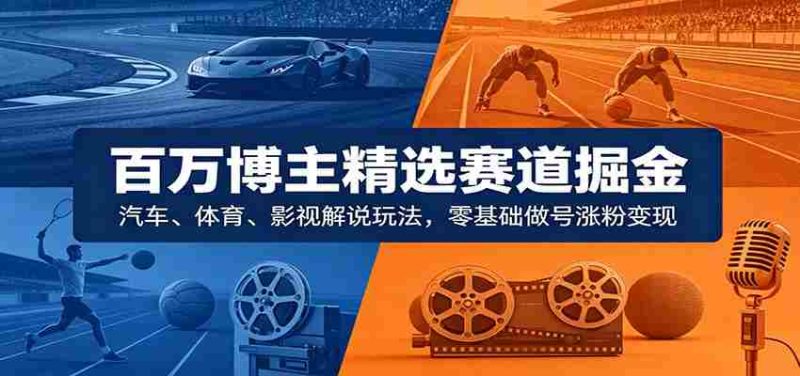 百万博主精选赛道掘金:汽车、体育、影视解说玩法,零基础做号涨粉变现-一起发