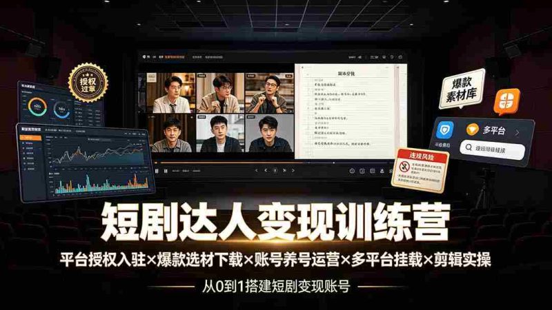 (19551期)短剧达人变现训练营:平台授权入驻×爆款选材下载×账号养号运营×多平台挂载×剪辑实操×违规处理全流程-一起发
