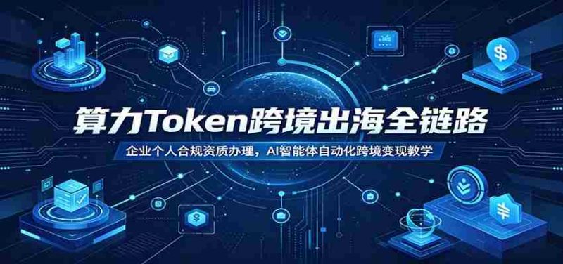 算力Token跨境出海全链路:企业个人合规资质办理,AI智能体自动化跨境变现教学-一起发