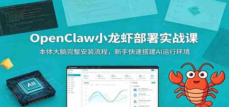 OpenClaw小龙虾部署实战课:本体大脑完整安装流程,新手快速搭建AI运行环境-一起发