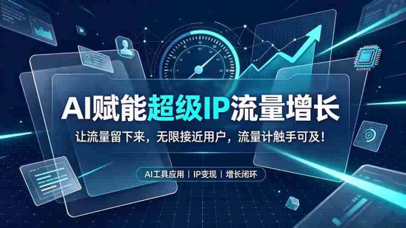 (19453期)AI赋能超级IP流量增长:让流量留下来,无限接近用户,流量计触手可及!-一起发