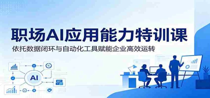 职场AI应用能力特训课:依托数据闭环与自动化工具赋能企业高效运转-一起发