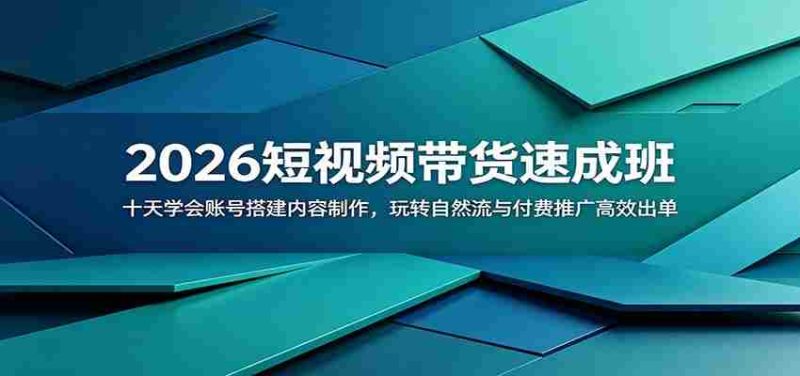 2026短视频带货速成班:十天学会账号搭建内容制作,玩转自然流与付费推广高效出单-一起发
