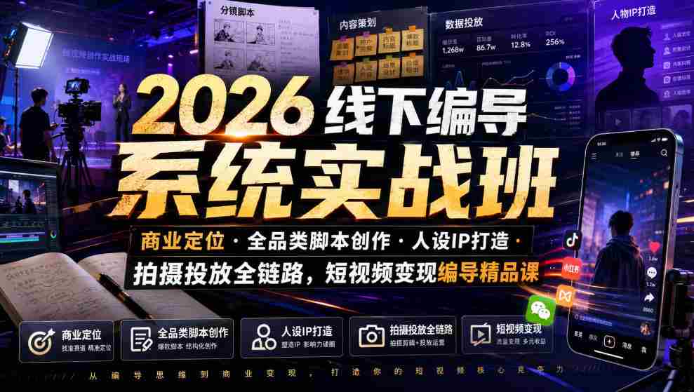 2026线下编导系统实战班｜商业定位・全品类脚本创作・人设IP打造・拍摄投放全链路，短视频变现编导精品课-一起发