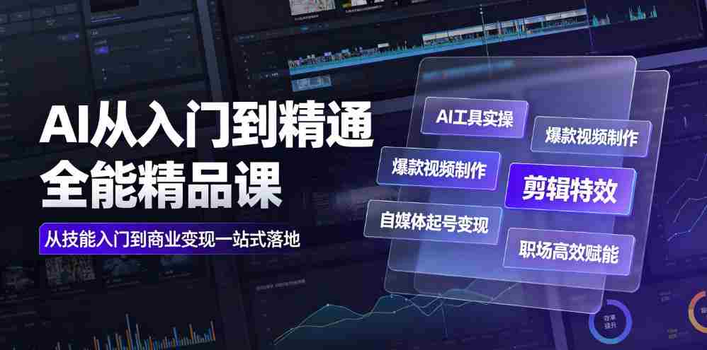 AI从入门到精通全能精品课｜AI工具实操+爆款视频制作+剪辑特效+自媒体起号变现+职场高效赋能全教程-一起发