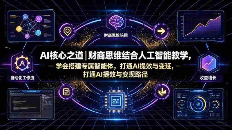 (19542期)AI核心之道|财商思维结合人工智能教学,学会搭建专属智能体,打通AI提效与变现路径-一起发