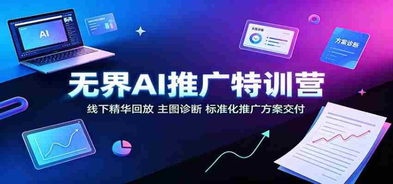 无界AI推广特训营：线下精华回放，主图诊断、标准化推广方案交付-一起发