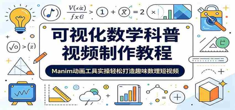 可视化数学科普视频制作教程:Manim动画工具实操轻松打造趣味数理短视频-一起发