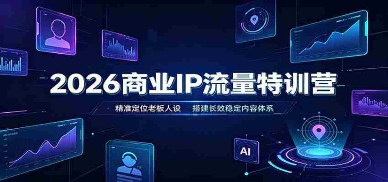 2026商业IP流量特训营:精准定位老板人设,搭建长效稳定内容体系-一起发