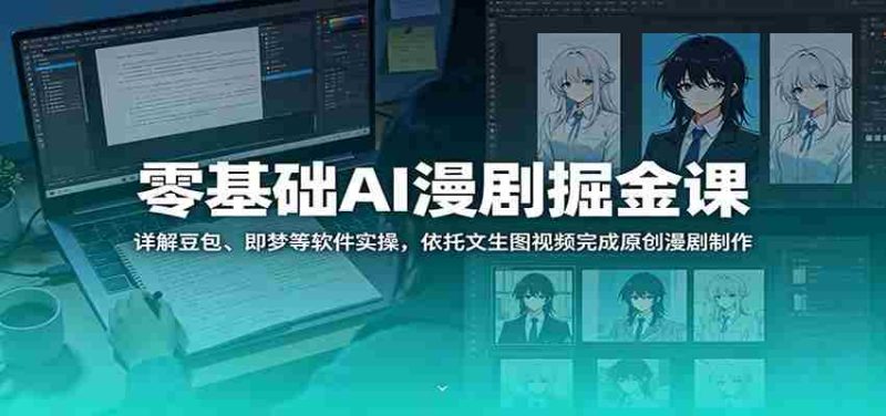 零基础AI漫剧掘金课:详解豆包、即梦等软件实操,依托文生图视频完成原创漫剧制作-一起发