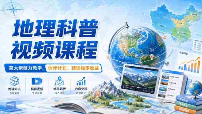 地理科普视频课程,某大佬倾力教学,伙伴计划、精选独家收益-一起发