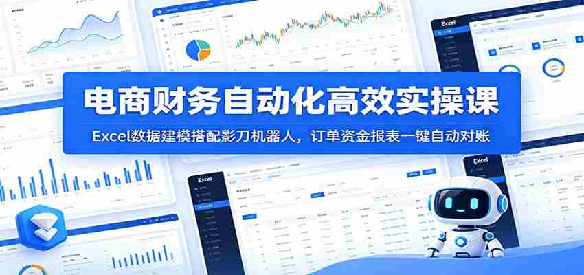 电商财务自动化高效实操课：Excel数据建模搭配影刀机器人，订单资金报表一键自动对账-一起发