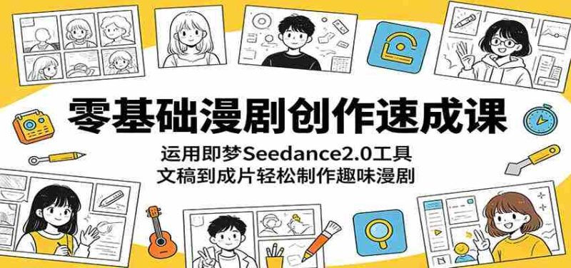 零基础漫剧创作速成课:运用即梦Seedance2.0工具,文稿到成片轻松制作趣味漫剧-一起发