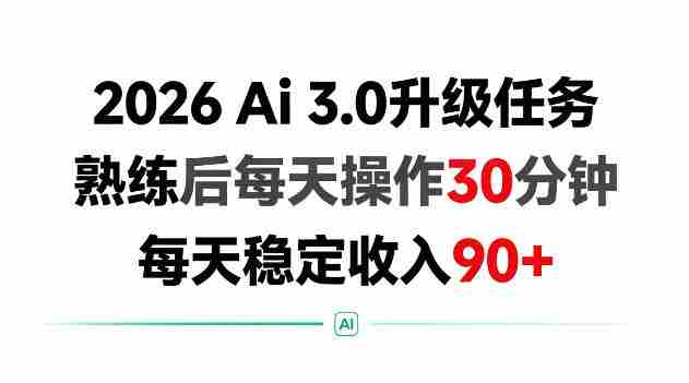 2026 Ai3.0升级任务,熟练后每天操作30分钟,每天稳定收入90+【揭秘】