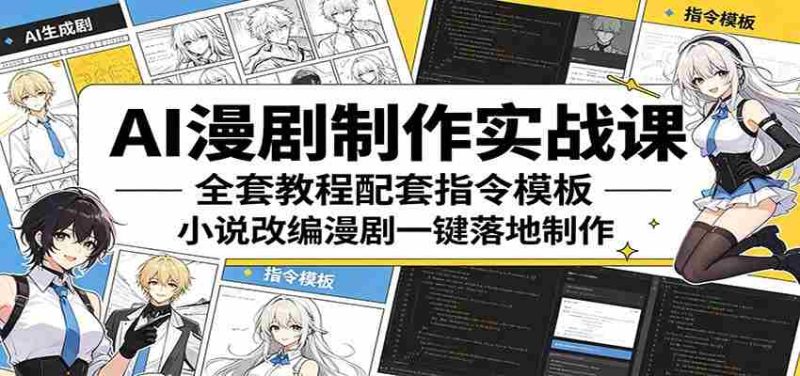 AI漫剧制作实战课:全套教程配套指令模板,小说改编漫剧一键落地制作-一起发