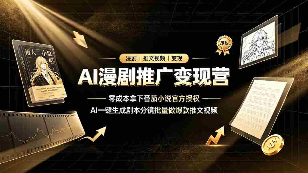 （19193期）AI漫剧推广变现营，零成本拿下番茄小说官方授权，AI一键生成剧本分镜批量做爆款推文视频-一起发