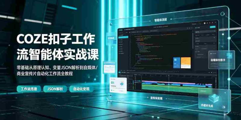 COZE扣子工作流智能体实战课｜零基础从原理认知、变量JSON解析到自媒体/商业宣传片自动化工作流全教程-一起发