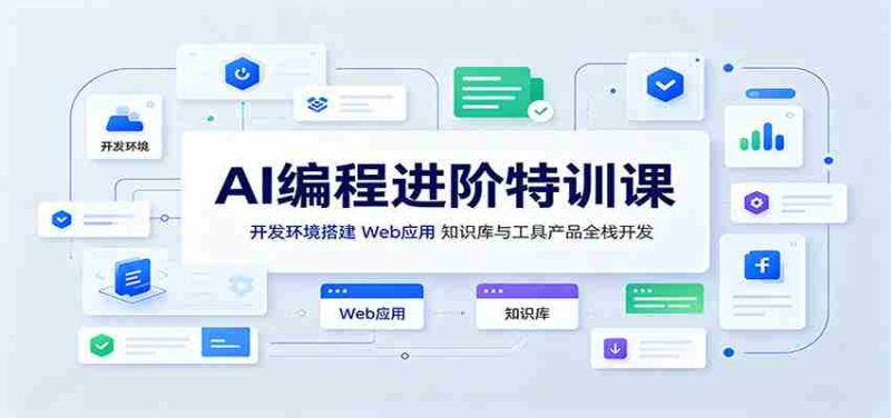 AI编程进阶特训课：开发环境搭建，Web应用、知识库与工具产品全栈开发-一起发
