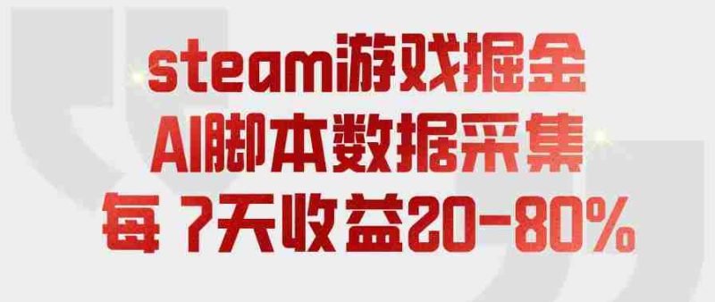 steam游戏掘金，AI脚本数据采集，轻松月入过1W，每7天收益20-80%【揭秘】-一起发