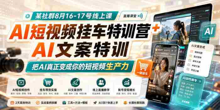 某社群8月16-17号线上课,AI短视频挂车特训营+AI文案特训,把AI真正变成你的短视频生产力