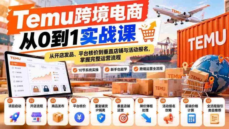 【无水印】Temu跨境电商从0到1实战课:从开店发品、平台核价到垂直店铺与活动报名,掌握完整运营流程-一起发