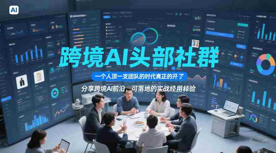 跨境AI头部社群,一个人顶一支团队的时代真正的开始了,分享跨境AI前沿,可落地的实战经验(更新09月11日)