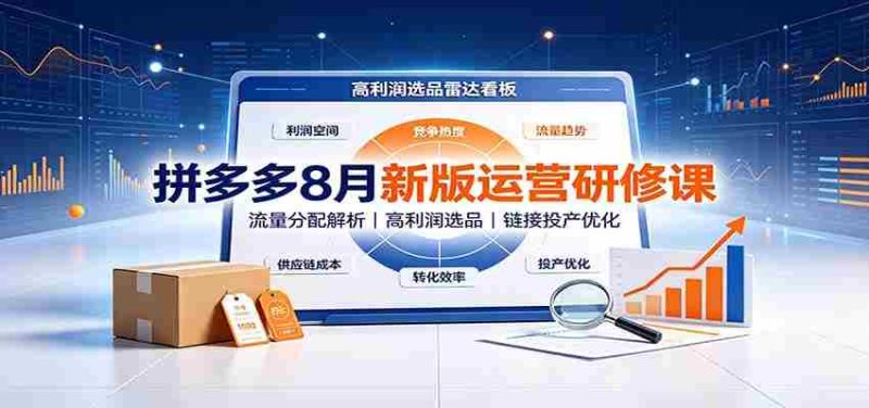 拼多多8月新版运营研修课:流量分配解析,高利润选品,链接投产优化-一起发