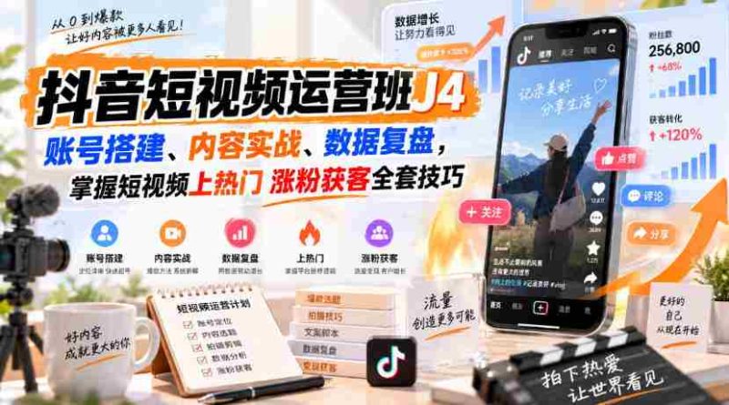 抖音短视频运营班J4|账号搭建、内容实战、数据复盘,掌握短视频上热门涨粉获客全套技巧-一起发