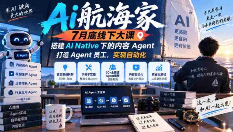 7月末AI航海家线下盛会:无版权限制,构建AI原生内容智能助手,培育智能员工,迈向自动化未来-一起发