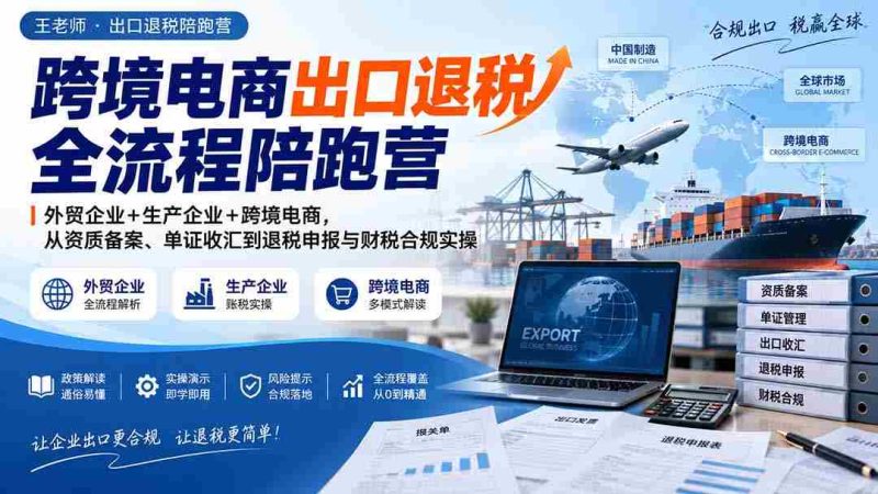 跨境电商退税全程辅导班:外贸与生产企业携手,全面解析资质备案、外汇结算至退税申报及财税合规实战攻略-一起发