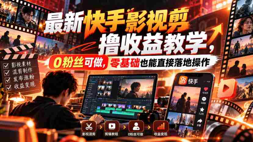 最新快手影视混剪撸收益教学，0粉丝可做，零基础也能直接落地操作-一起发