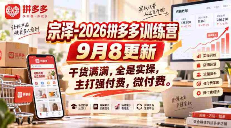 宗泽-2026拼多多训练营9月8更新，干货满满，全是实操，主打强付费，微付费-一起发