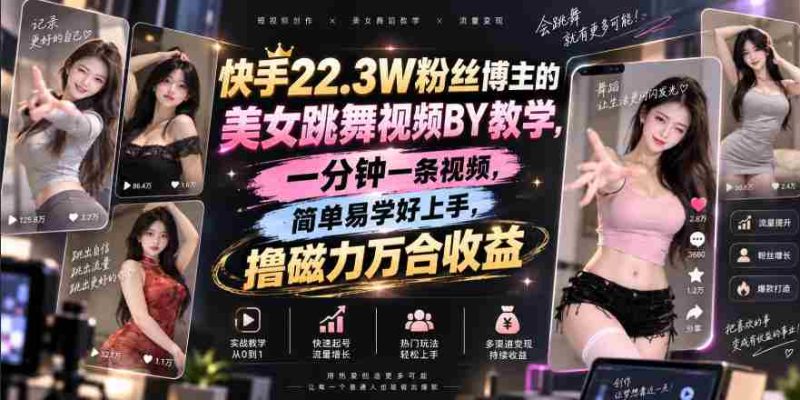 快手22.3W粉丝博主的美女跳舞视频搬运教学，快手MT搬运，一分钟一条视频，简单易学好上手，撸磁力万合收益-一起发