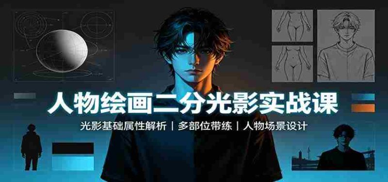 人物绘画二分光影实战课:光影基础属性解析,多部位带练,人物场景设计-一起发