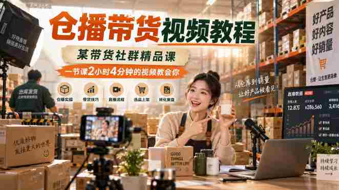 仓播带货视频教程，某带货社群精品课，一节课2小时4分钟的视频教会你-一起发